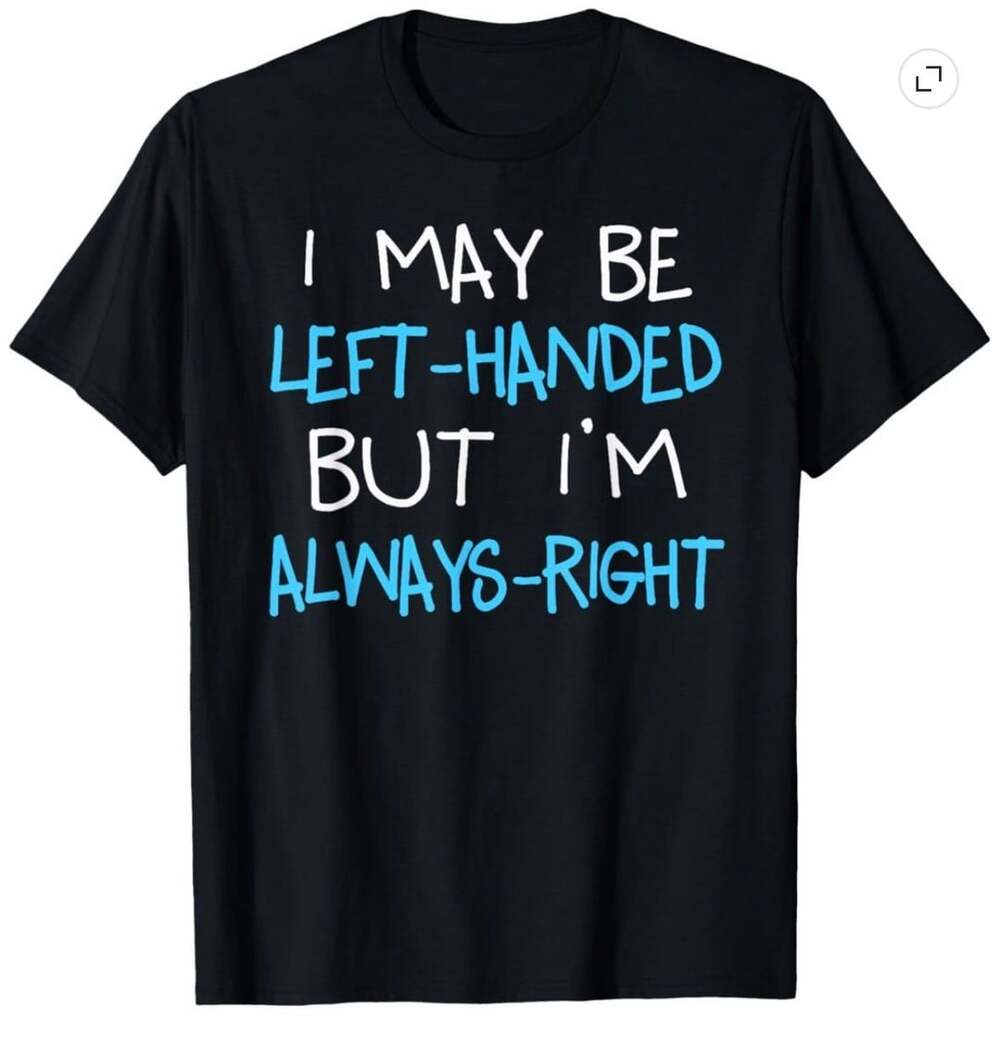 I May Be Left-Handed But I'M Always Right